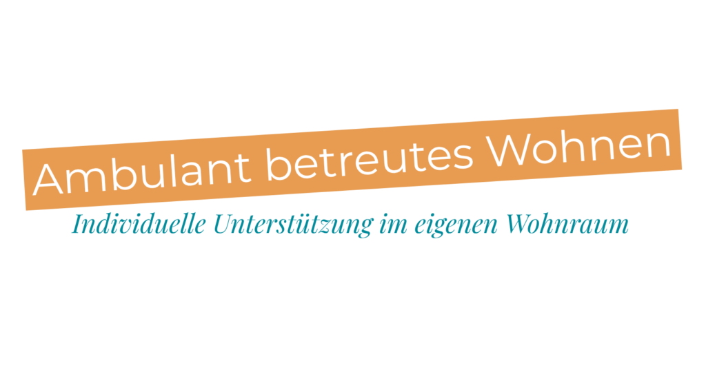 Schriftzug: Ambulant betreutes Wohnen, individuelle Unterstützung im eigenen Wohnraum